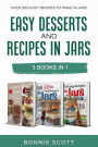 Easy Desserts and Recipes in Jars - 3 Cookbook Set: Over 300 Easy Recipes to Make in Jars