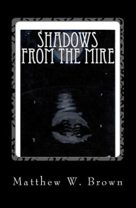 Title: Shadows from The Mire, Author: Matthew W Brown