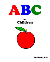 Title: ABC for Children (A First Guide You Need to Learn the ABC's with Pictures!), Author: Nancy Hall