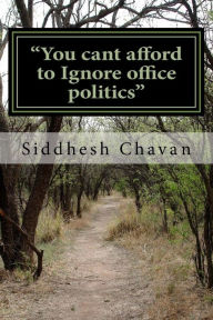 Title: You cant afford to Ignore office politics, Author: Siddhesh Chandrakant Chavan