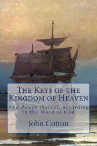 Title: The Keys of the Kingdom of Heaven: and the Power thereof, according to the Word of God, Author: Thomas Goodwin
