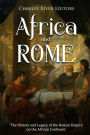 Africa and Rome: The History and Legacy of the Roman Empire on the African Continent