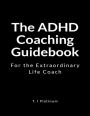 The ADHD Coaching Guidebook: For the Extraordinary Life Coach