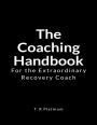 The Coaching Handbook: For the Extraordinary Recovery Coach