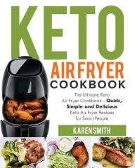 Title: Keto Air Fryer Cookbook: The Ultimate Keto Air Fryer Cookbook - Quick, Simple and Delicious Keto Air Fryer Recipes for Smart People, Author: Karen Smith