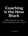 Coaching is the New Black: A Workbook for the Outstanding Life Coach