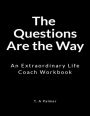 The Questions Are the Way: An Extraordinary Life Coach Workbook