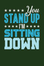You Stand Up I'm Sitting Down: Dark Green, Blue & White Design, Blank College Ruled Line Paper Journal Notebook for Project Managers and Their Families. (Agile and Scrum 6 x 9 inch Composition Book: Journal Diary For Writing and Notes)