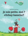 Je suis petite, moi ? Uchuy kanichu?: French-Quechua/Southern Quechua/Cusco Dialect (Qichwa/Qhichwa): Children's Picture Book (Bilingual Edition)
