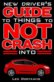 Title: New Driver's Guide to Things to NOT Crash Into: A Funny Gag Driving Education Book for New and Bad Drivers, Author: Len Dodykavis
