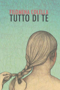 Title: Tutto di te, Author: Filomena Colella