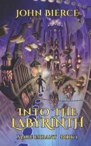 Title: Into the Labyrinth: Mage Errant Book 1, Author: John Bierce