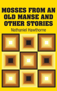 Title: Mosses from an old Manse and Other Stories, Author: Nathaniel Hawthorne