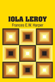 Title: Iola Leroy, Author: Frances E.W. Harper