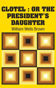 Title: Clotel: or The President's Daughter, Author: William Wells Brown