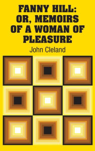 Title: Fanny Hill: Or, Memoirs of a Woman of Pleasure, Author: John Cleland
