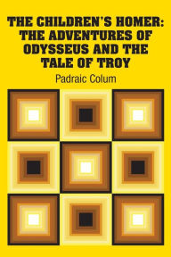 Title: The Children's Homer: The Adventures of Odysseus and the Tale of Troy, Author: Padraic Colum