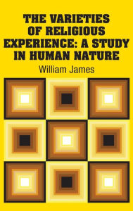 Title: The Varieties of Religious Experience: A Study in Human Nature, Author: William James