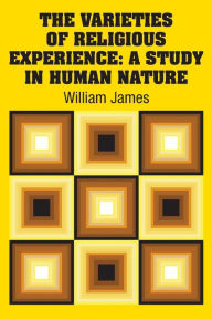 Title: The Varieties of Religious Experience: A Study in Human Nature, Author: William James