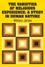 The Varieties of Religious Experience: A Study in Human Nature