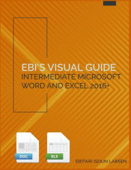 Title: Ebi's Visual Guide: Intermediate Microsoft Word and Excel 2016+, Author: Ebitari Isoun Larsen