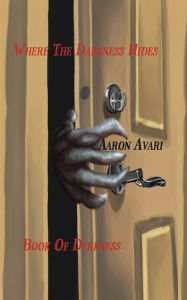Title: Where The Darkness Hides, Author: Aaron Avari