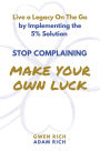 Stop Complaining - Make Your Own Luck: Living a Legacy on the Go by Implementing the 5% Solution