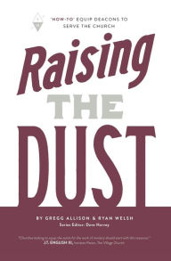 Title: Raising the Dust: How-To Equip Deacons to Serve the Church, Author: Ryan Welsh