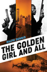 Title: The Golden Girl and All, Author: Ralph Dennis