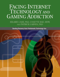 Title: Facing Internet Technology and Gaming Addiction: A Gentle Path to Beginning Recovery from Internet and Video Game Addiction, Author: Hilarie Cash