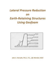 Title: Lateral Pressure Reduction on Earth-Retaining Structures Using Geofoam, Author: John Stanley Horvath