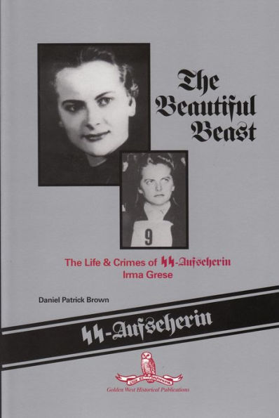 The Beautiful Beast: The Life & Crimes of SS-Aufseherin Irma Grese