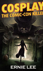 Title: COSPLAY: The Comic-Con Killer, Author: Ernie Lee