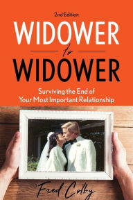 Title: Widower to Widower: Surviving the End of Your Most Important Relationship, Author: Fred Colby