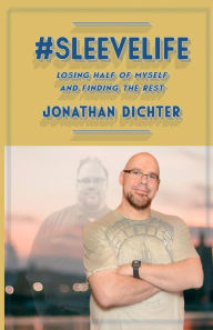 Title: #SleeveLife: Losing Half of Myself and Finding the Rest, Author: Jonathan P Dichter