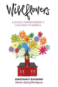 Title: Wildflowers: A School Superintendent's Challenge to America, Author: Jonathan P. Raymond