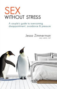 Title: Sex without stress: a couple's guide to overcoming disappointment, avoidance & pressure, Author: Jessa Zimmerman