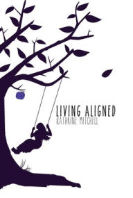 Title: Living Aligned, Author: Kathrine Mitchell