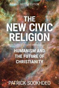 Title: The New Civic Religion: Humanism and the Future of Christianity, Author: Patrick Sookhdeo