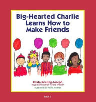 Title: Big-Hearted Charlie Learns How to Make Friends, Author: Krista Keating-Joseph