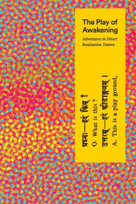 Title: The Play of Awakening: Adventures in Direct Realization Tantra, Author: Shambhavi Sarasvati