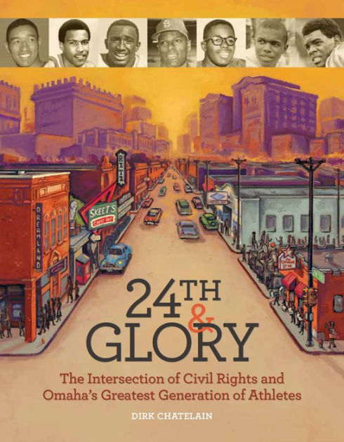 24th Glory The Intersection Of Civil Rights And Omaha S Greatest Generation Of Athletes By Dirk Chatelain Paperback Barnes Noble