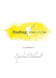 Title: Finding Feminism A Memoir, Author: Rachel Overvoll