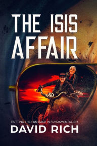 Title: The ISIS Affair: Putting the Fun Back in Fundamentalism, Author: David Rich