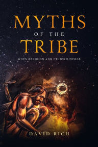 Title: Myths of the Tribe: When Religion and Ethics Diverge, Author: David Rich