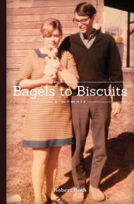 Title: Bagels to Biscuits: A Memoir, Author: Robert Roth