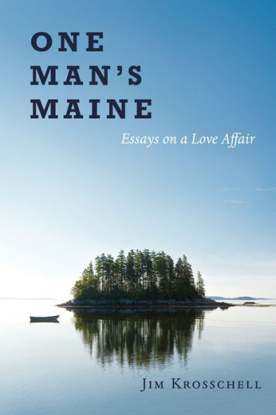 One Man's Maine:Essays on a Love Affair: Essays on a Love Affair