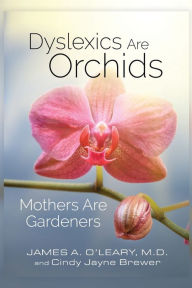 Title: Dyslexics are Orchids: Mothers are Gardeners, Author: Cindy Jayne Brewer