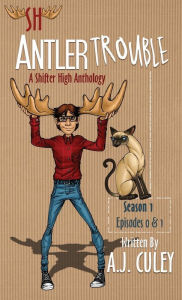 Title: Antler Trouble: Season 1, Episodes 0 & 1, Author: A J Culey