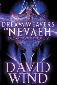 Title: Dream Weavers of Nevaeh: Tales of Nevaeh, Vol 4 IV, Author: David Wind